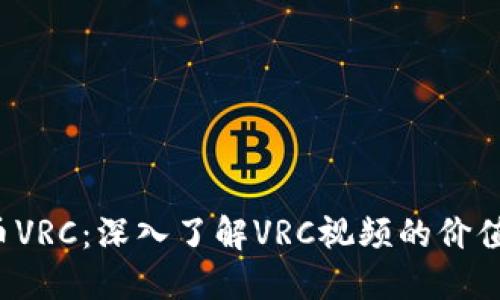  虚拟币VRC：深入了解VRC视频的价值与应用