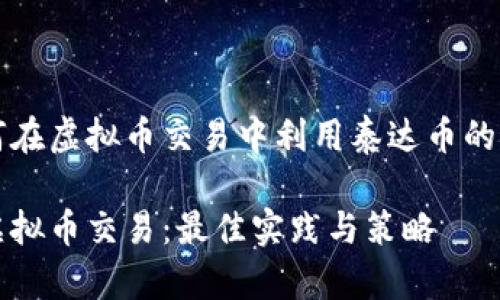 寻找如何在虚拟币交易中利用泰达币的最佳实践

泰达币虚拟币交易：最佳实践与策略